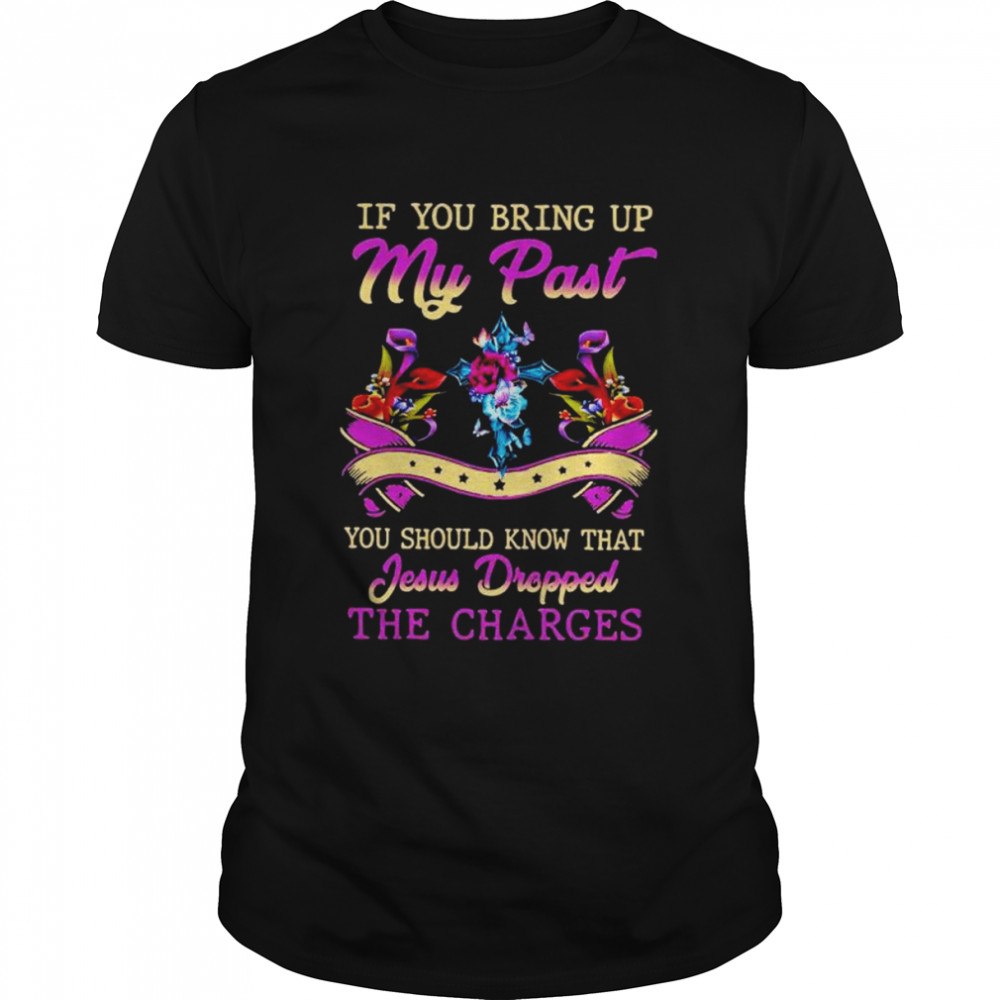 If you bring up my past you should know that jesus dropped the charges shirt Classic Men's T-shirt