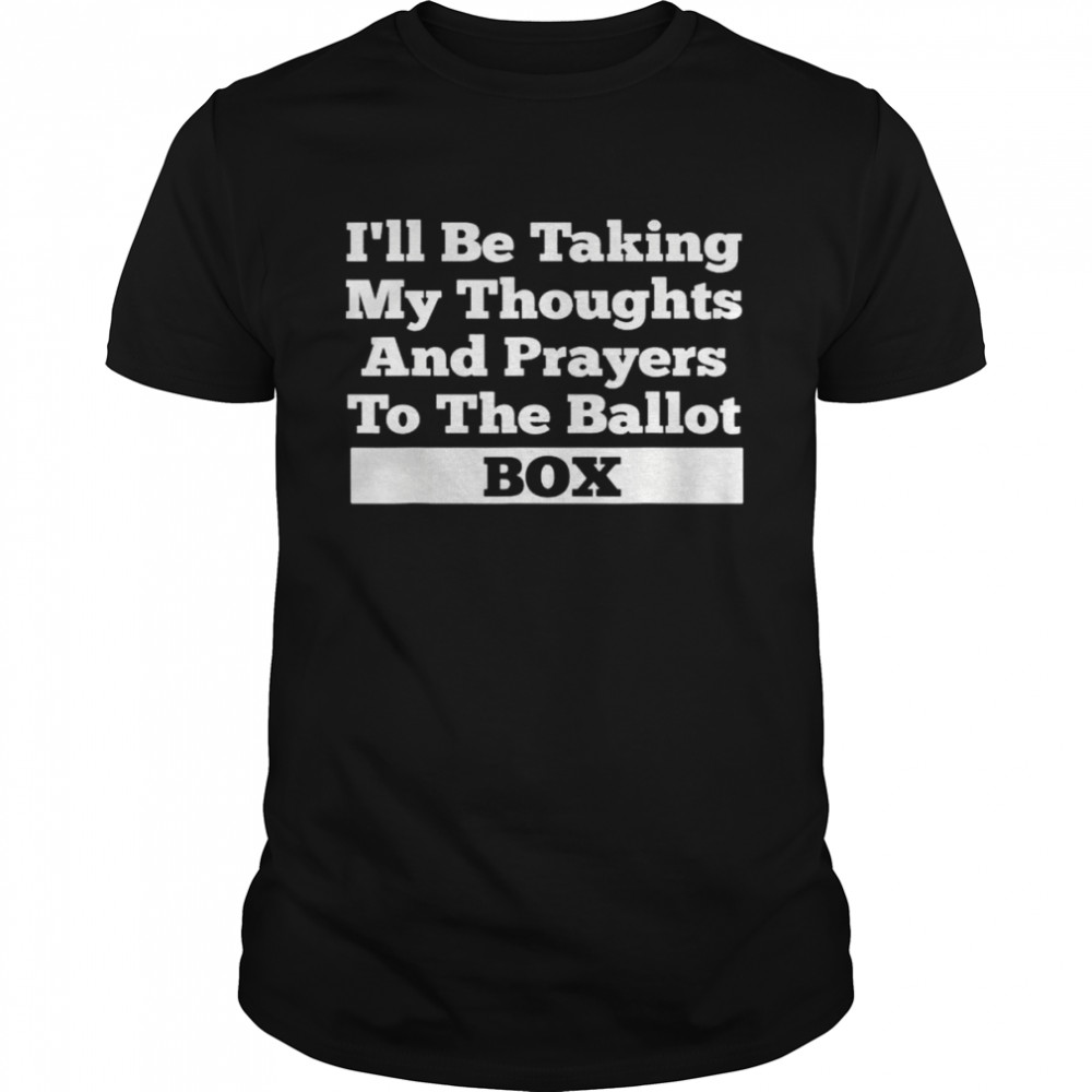 I’ll be taking my thoughts and prayer to the ballot box shirt Classic Men's T-shirt