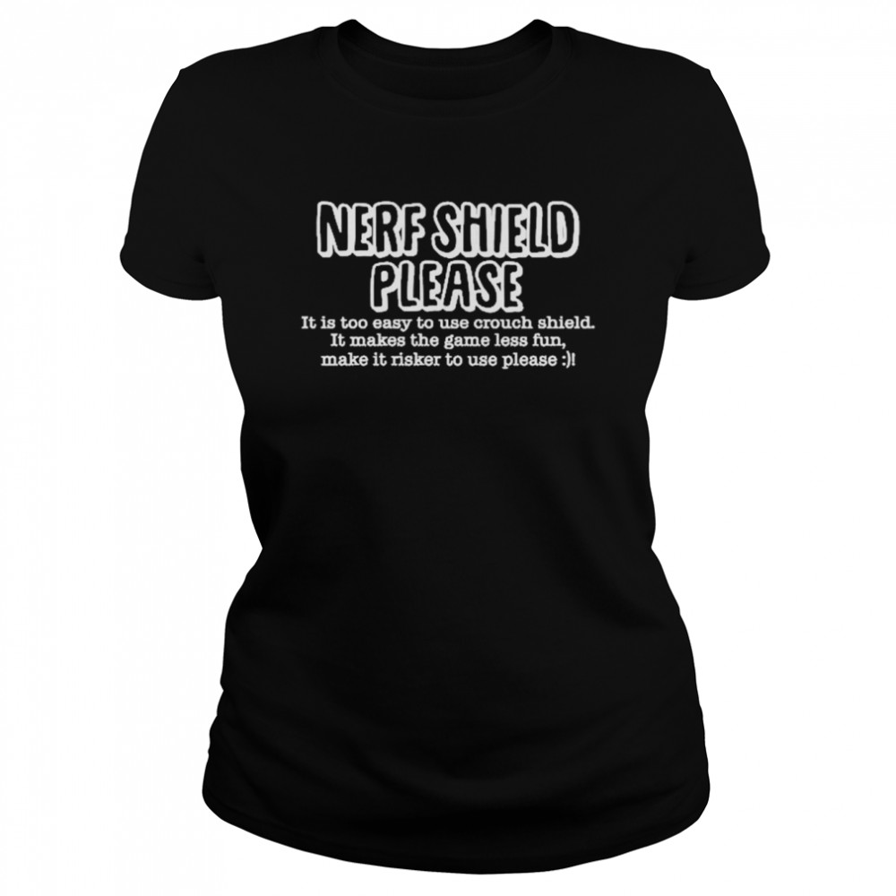 Nerf Shield Please It Is Too Easy To Use Crouch Shield Classic Women's T-shirt