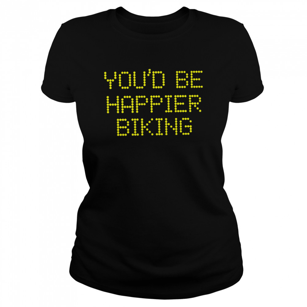 You’d be happier biking 2022 T-shirt Classic Women's T-shirt