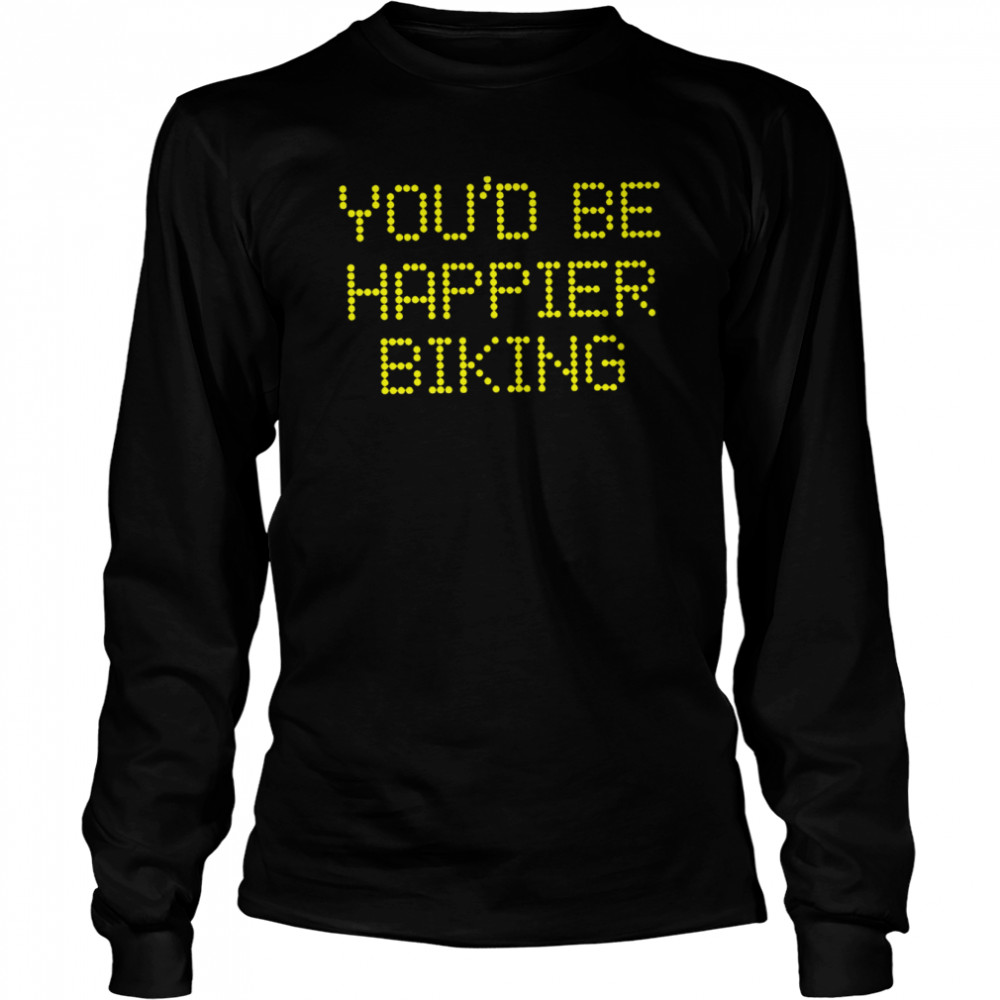 You’d be happier biking 2022 T-shirt Long Sleeved T-shirt