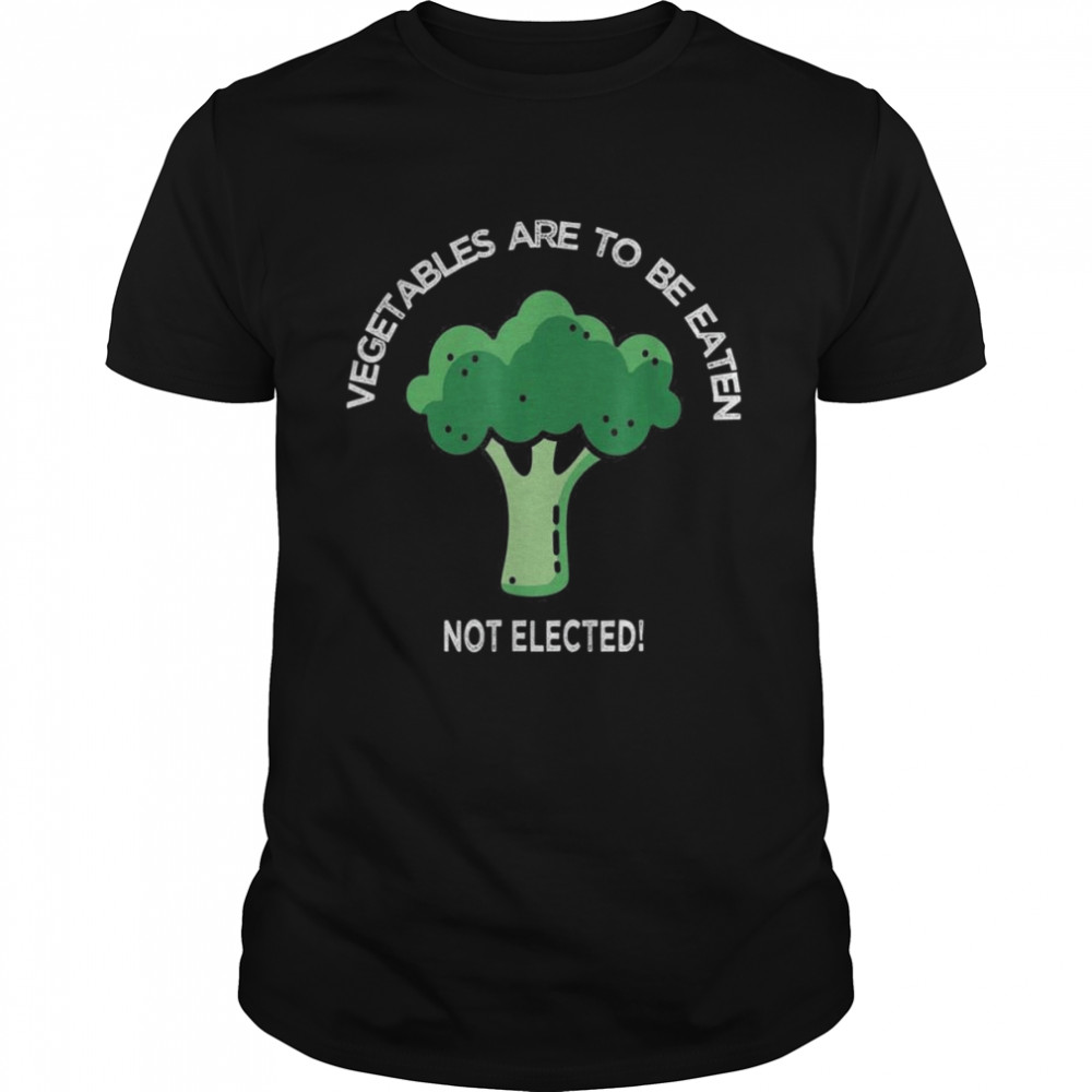 Joe biden vegetables broccoli to be eaten not elected shirts