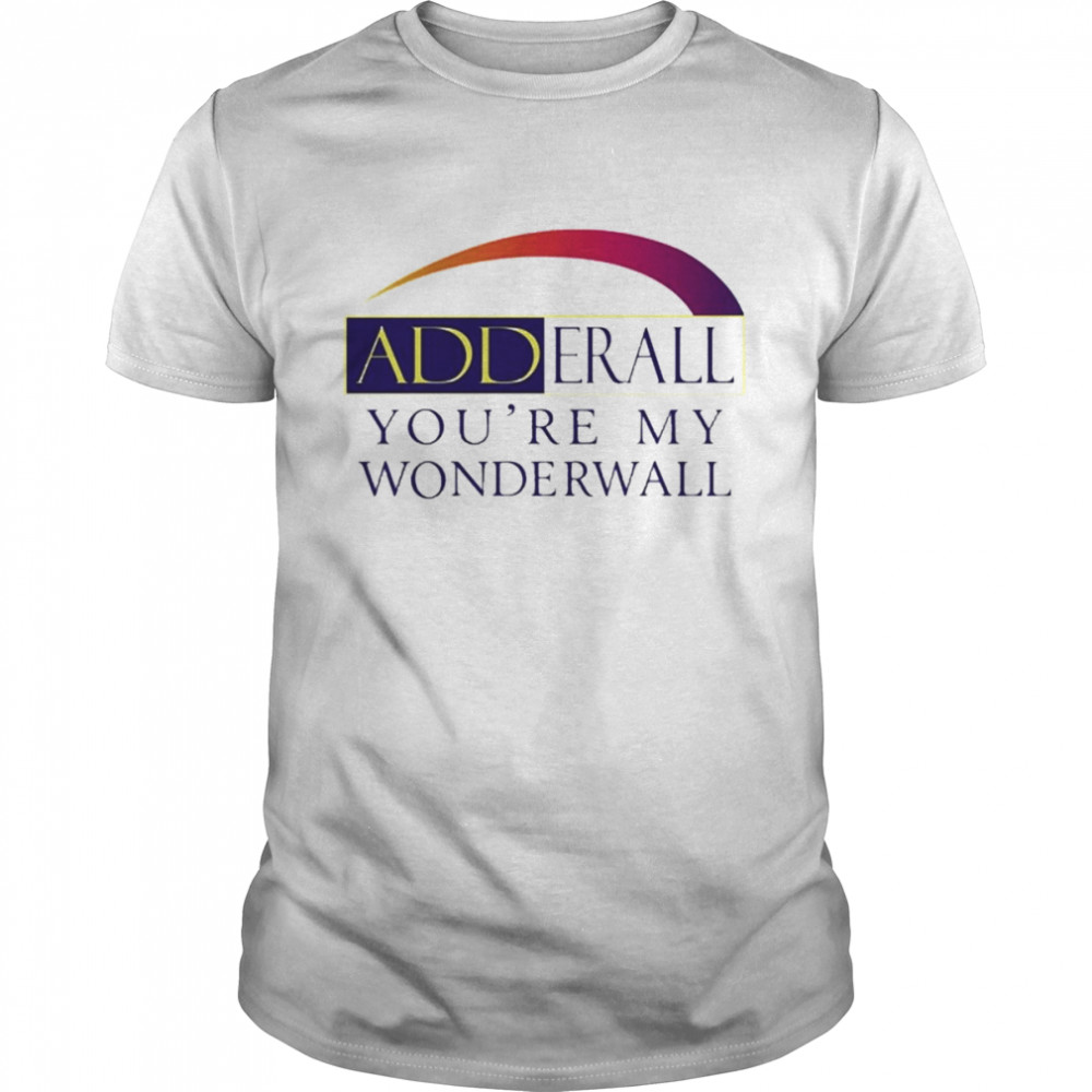Adderall Yous’re My Wonderwall Shirts