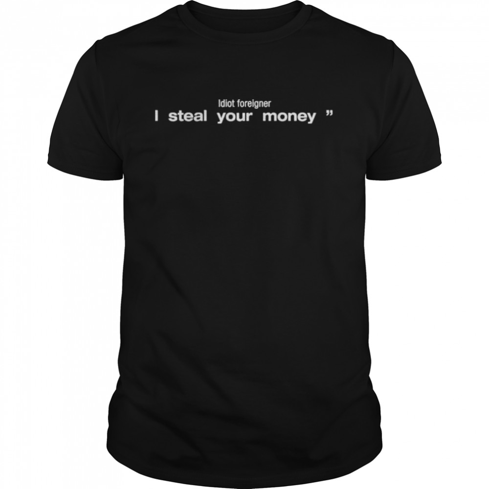 Idiot foreigner I steal your money shirt Classic Men's T-shirt