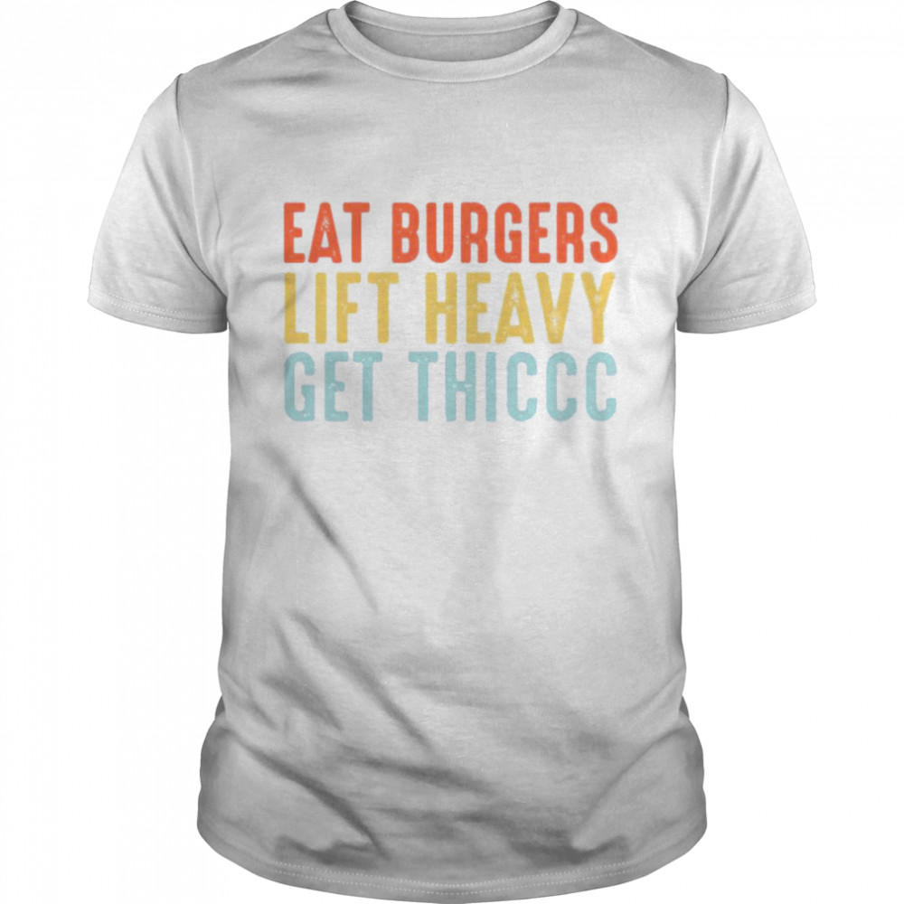 Eat Burgers Lift Heavy Get Thiccc Shirts