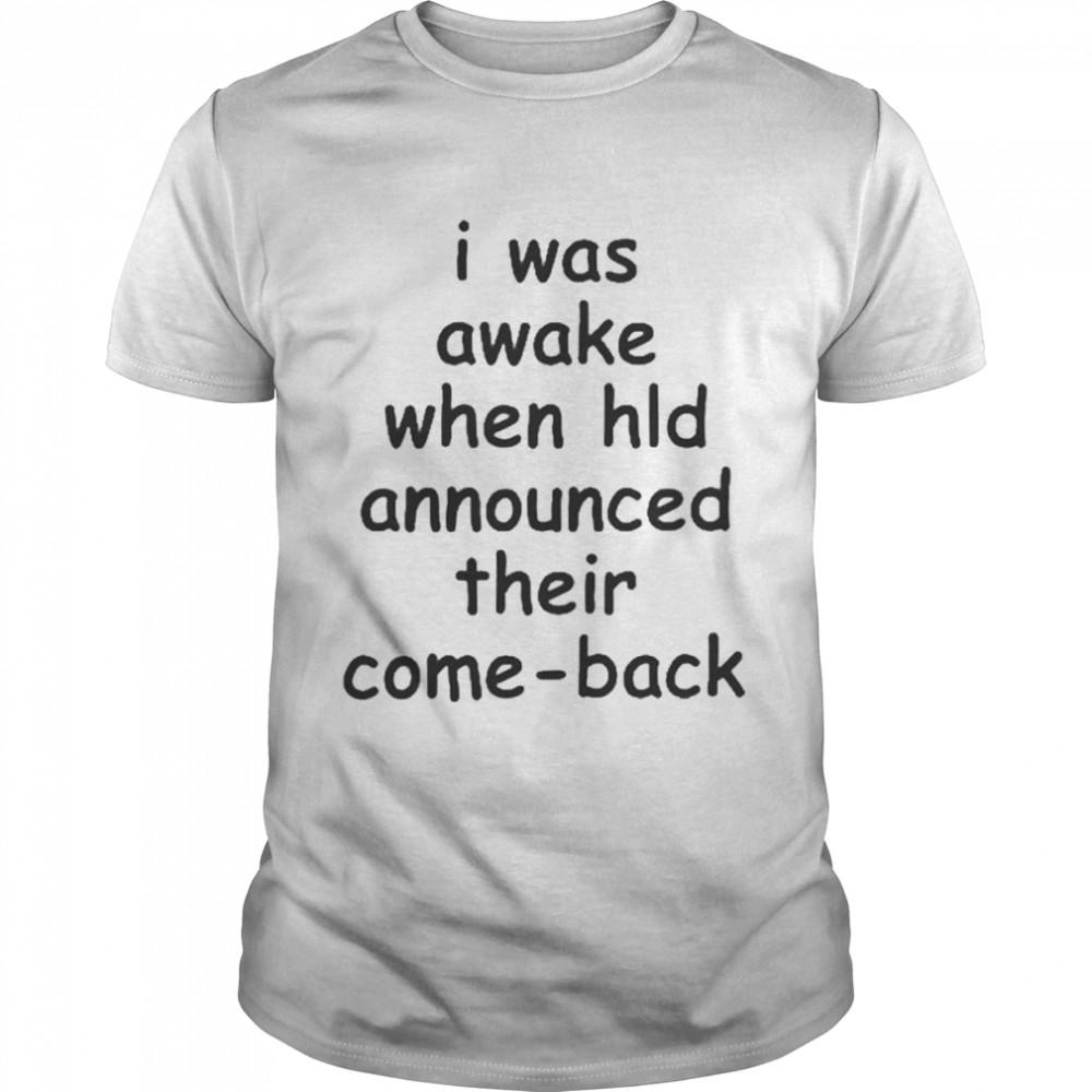 I Was Awake When Hld Announced Thier Come-back Shirt