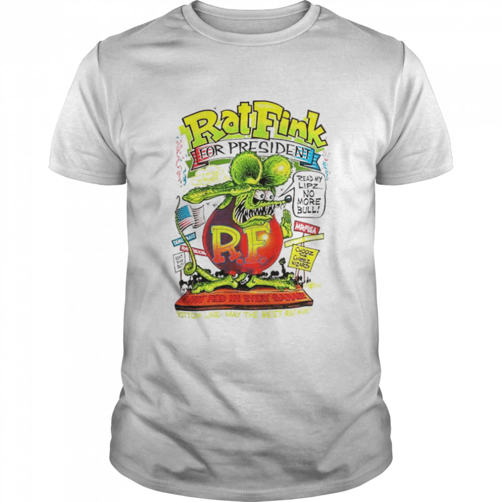 Rat Fink for president a hot rod in every garage shirts
