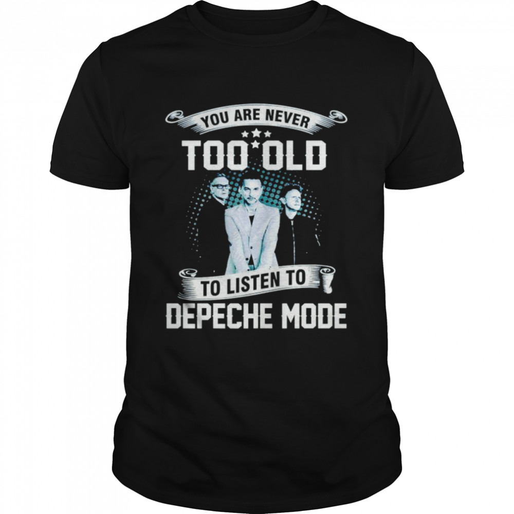 You are never too old to listen to depeche mode shirt Classic Men's T-shirt