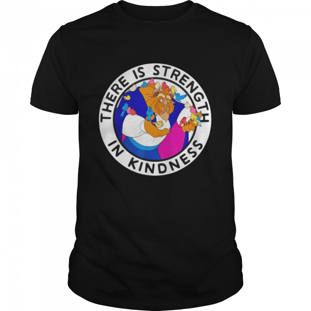 Disney Beauty And The Beast there is strength in kindness shirts