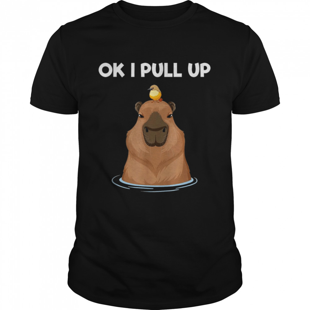 Ok I Pull Up Capybara Rodent Cute Capibara Dank Meme Shirts