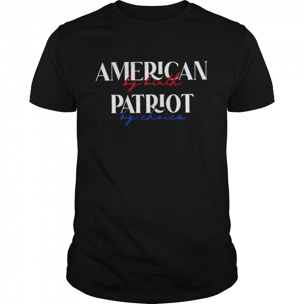 American by birth patriot by choice shirts