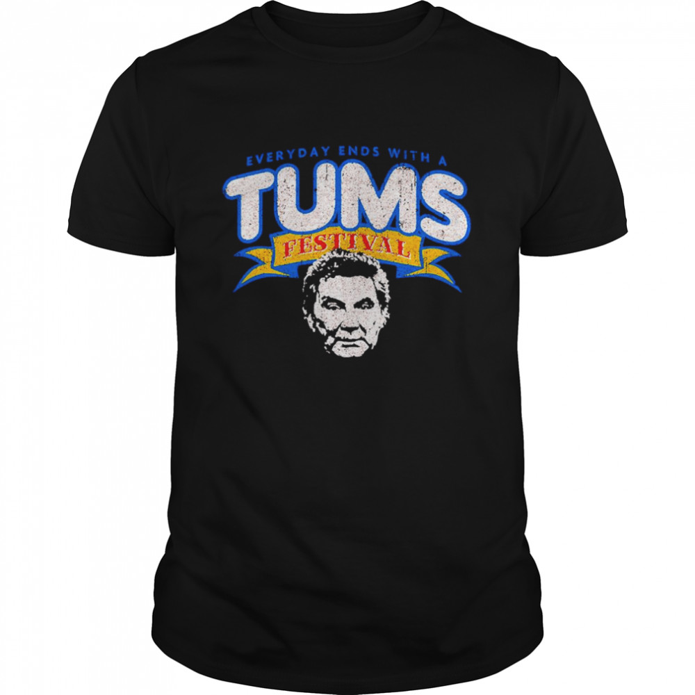 Everyday ends with a Tums Festival shirts