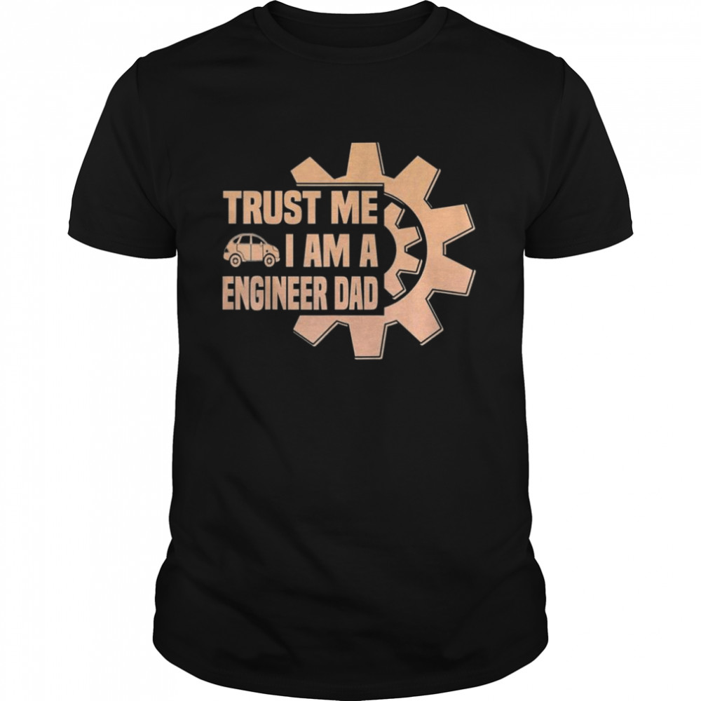 Trust me i am a engenieer Dad Father Day T- Classic Men's T-shirt