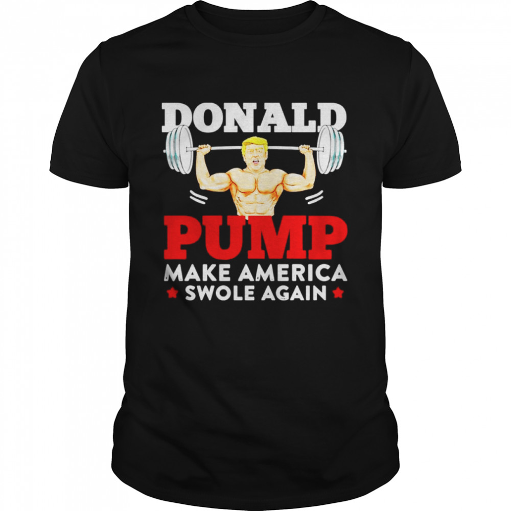 Donald Pump Make America Swole Again shirts