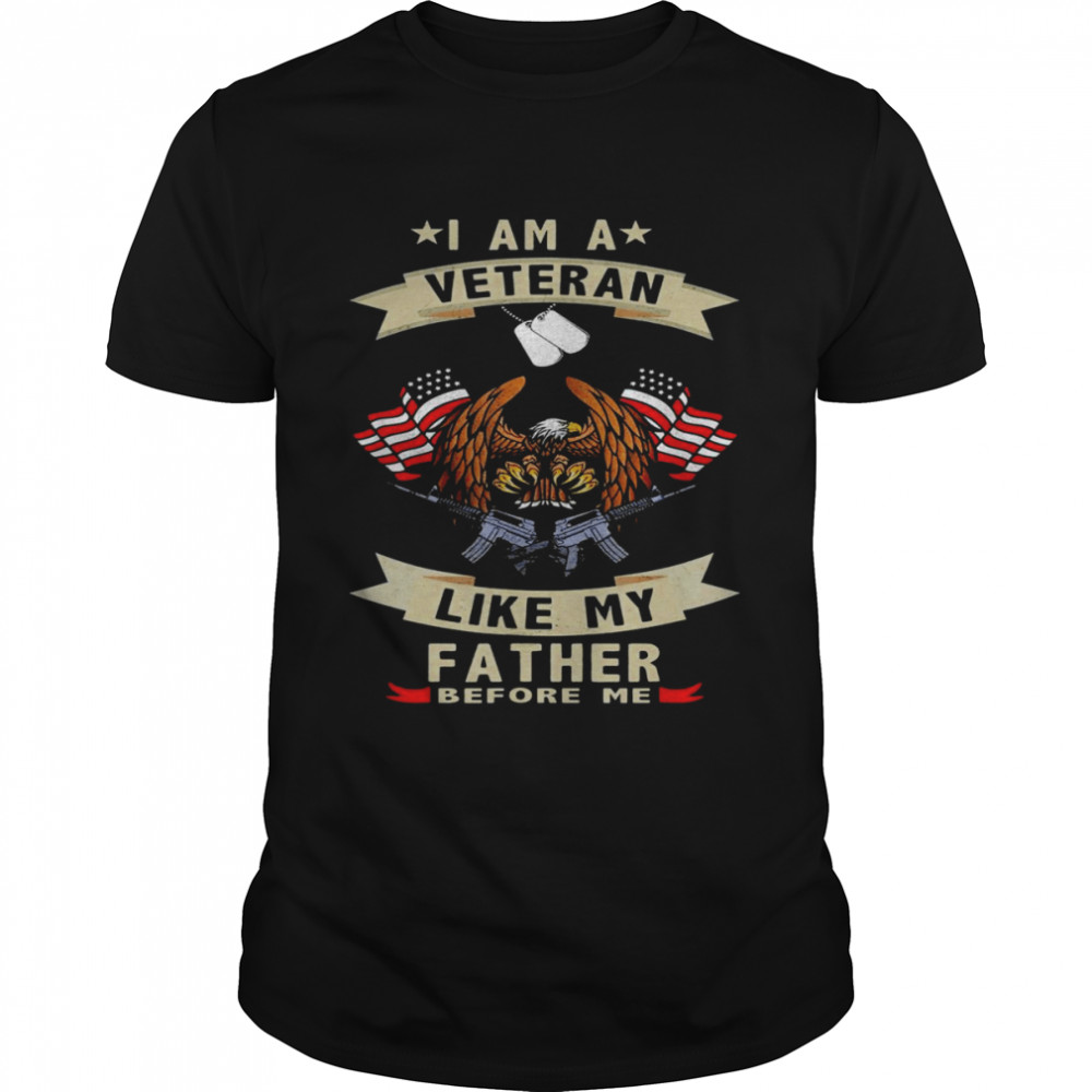 I Am A Veteran Like My Father Before Me US Flag Fathers’s Day Shirts