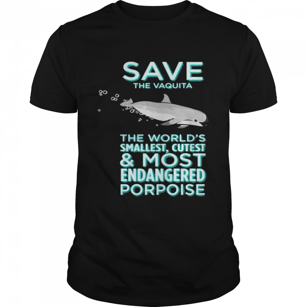 Saves Thes Vaquitas Thes Worlds’ss Smallests Cutests Ands Mosts Endangereds Porpoises shirts