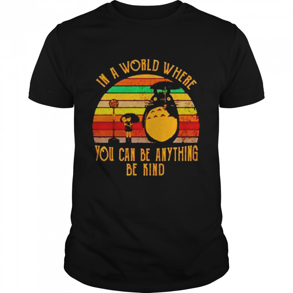 Totoro In A World Where You Can Be Anything Be Kind Vintage Shirts
