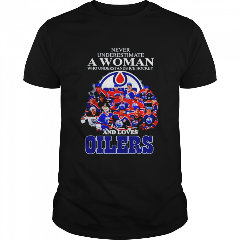 Never underestimate a woan who understands ice hockey and loves Oilers shirt