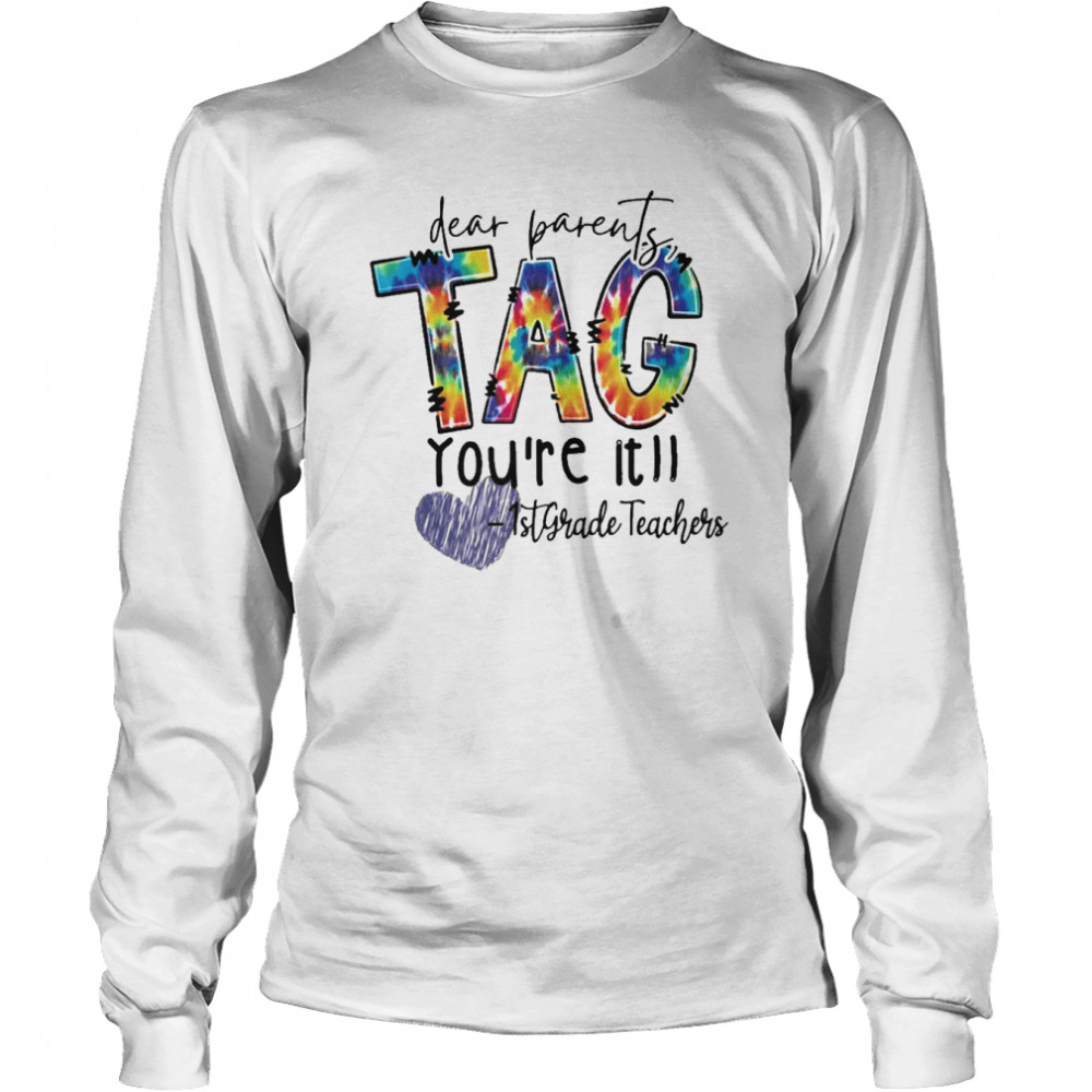 Dear Parents Tag You’re It 1st Grade Teacher Long Sleeved T-shirt