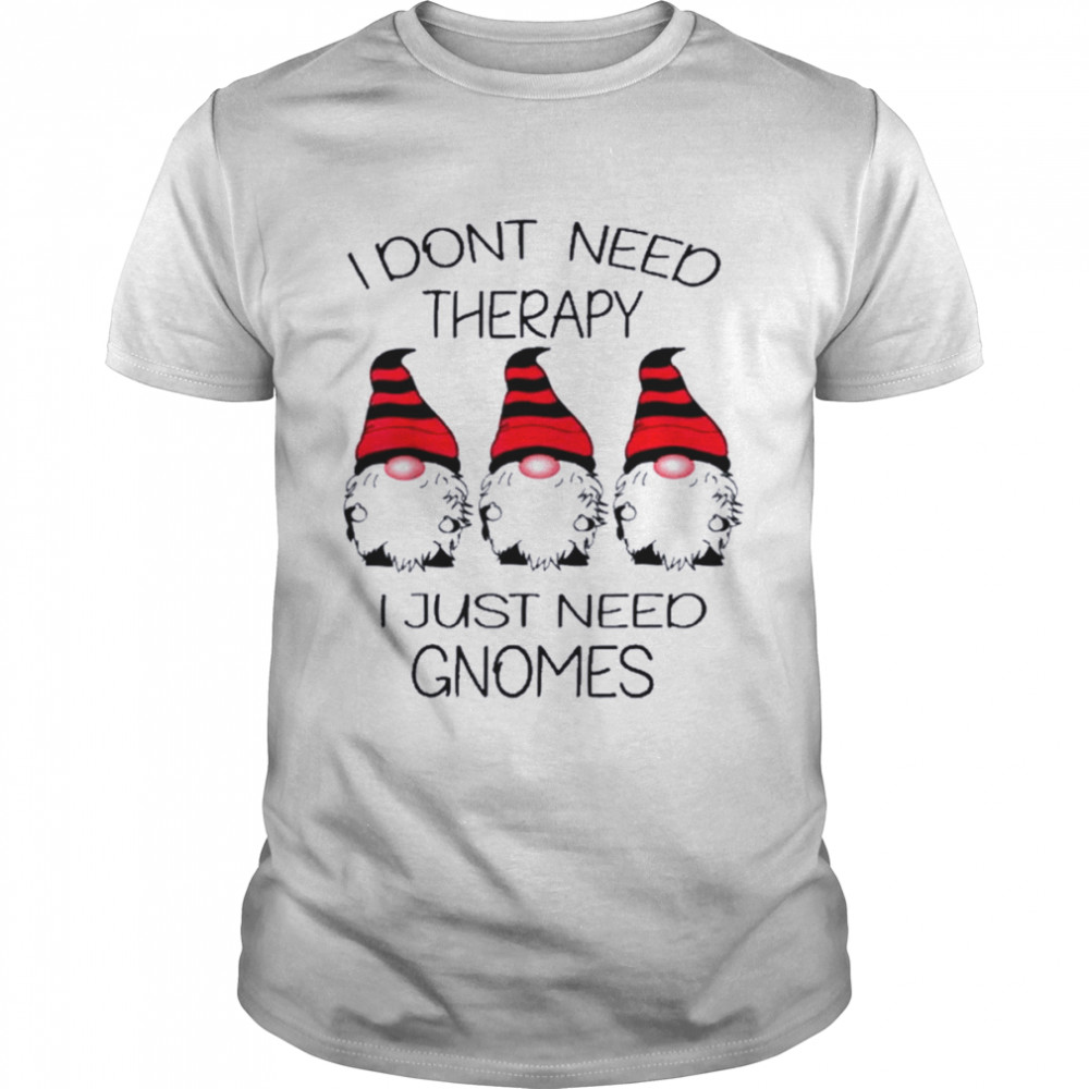 Gnomes I Dont Need Therapy I Just Need Gnomes Shirts