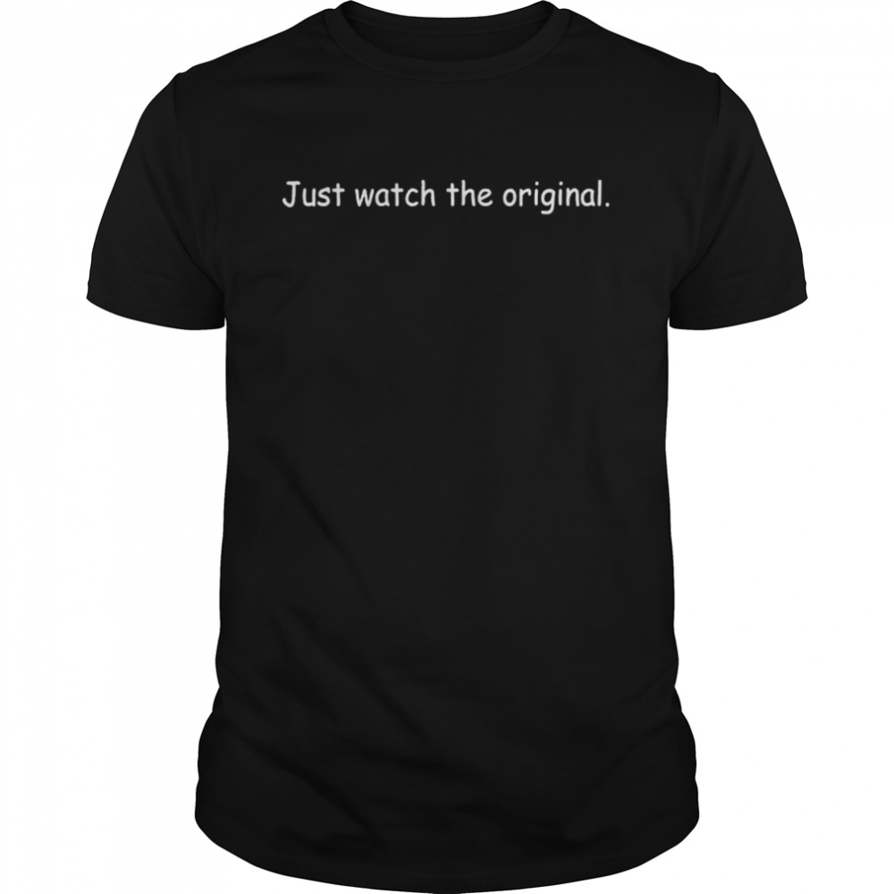 Just watch the original shirts