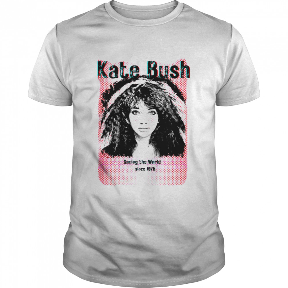 Kate Bush Saving The World Since 1978 shirts