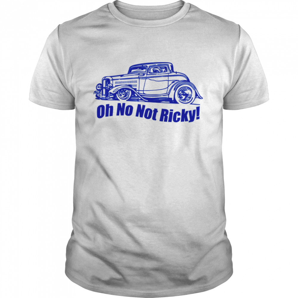 Oh No Not Ricky Classic shirts