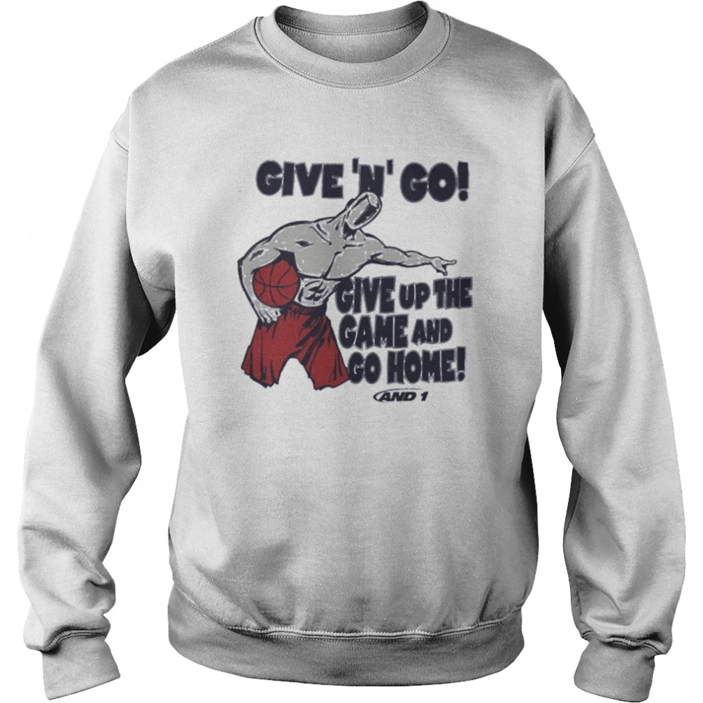 Given N Go Give Up The Game And Go Home shirt Unisex Sweatshirt