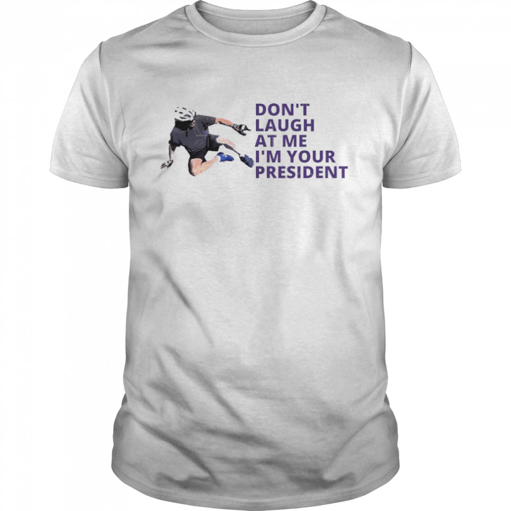 Dons’t Laugh At Me Is’m Your President Biden Falls Off Bike Shirts