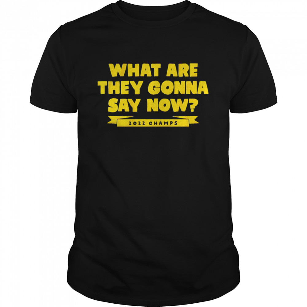 Golden State Warriors What Are They Gonna Say Now shirts