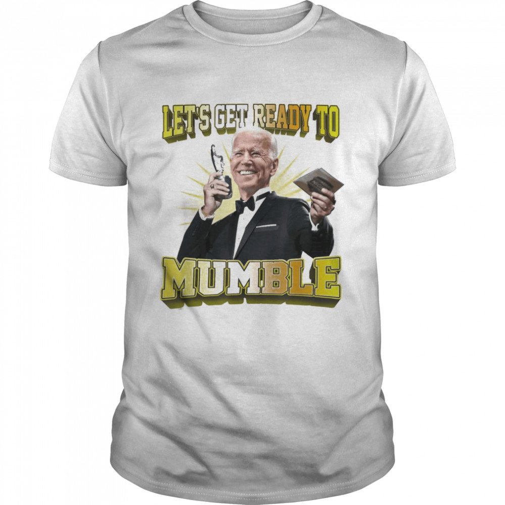 Biden Let’s Get Ready To Mumble Political T-Shirt