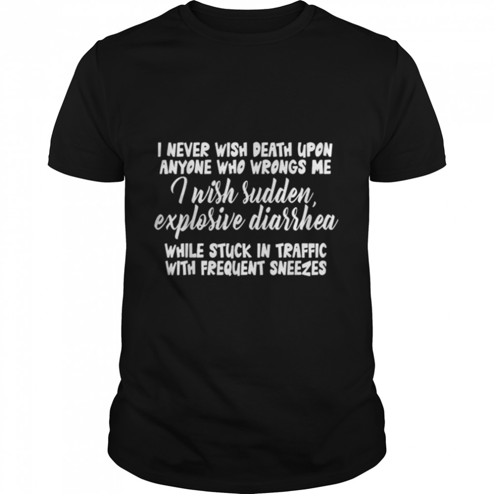 I Never With Death Upon Anyone Who Wrongs Me I Wish Sudden T-Shirt B09L1328GTs