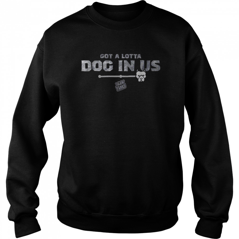 Got A Lotta Dog In Us shirt Unisex Sweatshirt