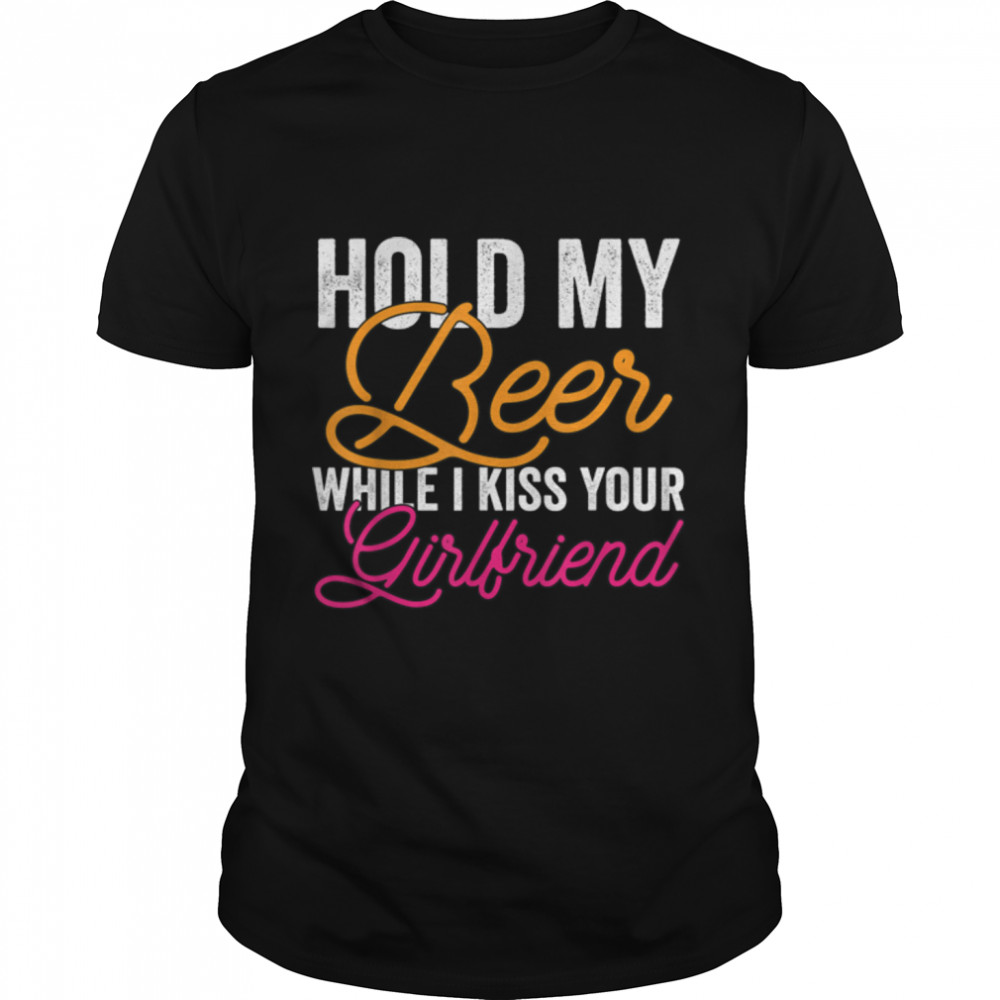 Hold My Beer While I Kiss Your Girlfriend T-Shirt B0B41M3LQV