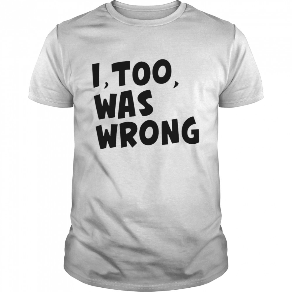 I too was wrong shirt Classic Men's T-shirt