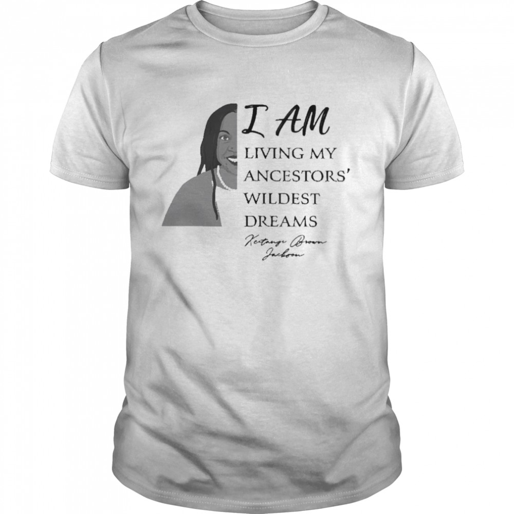 Woman I am living my ancestorss’ wildest dreams shirts