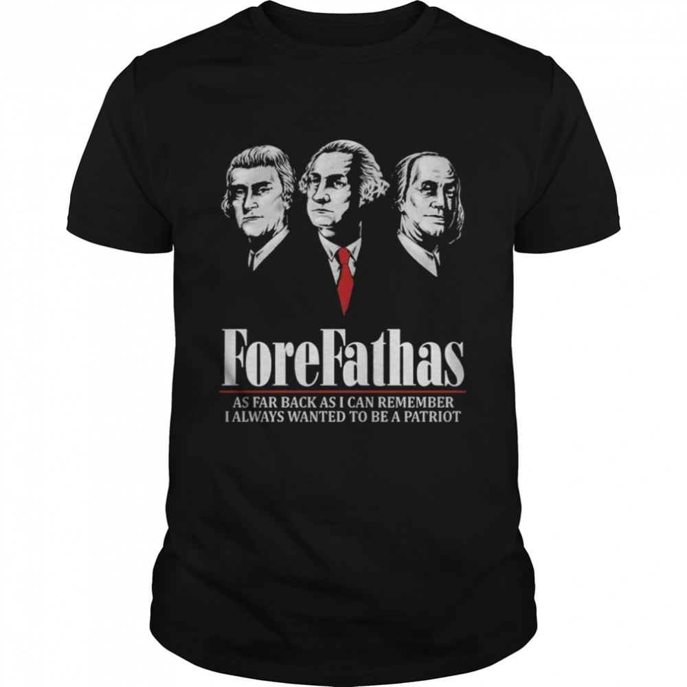 ForeFathas s– As far back as I can remembers, I always wanted to be a patriot T-Shirts