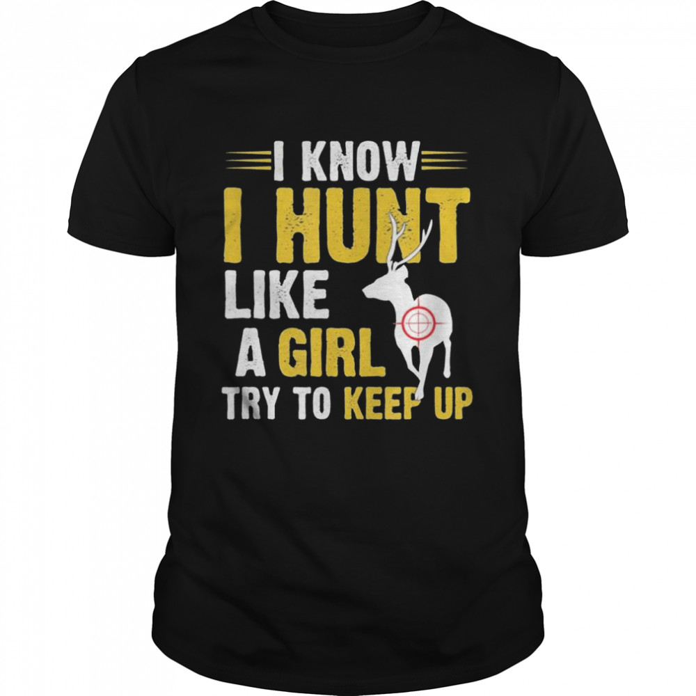 i-know-i-hunt-like-a-girl-try-to-keep-up-shirt-trend-t-shirt-store-online