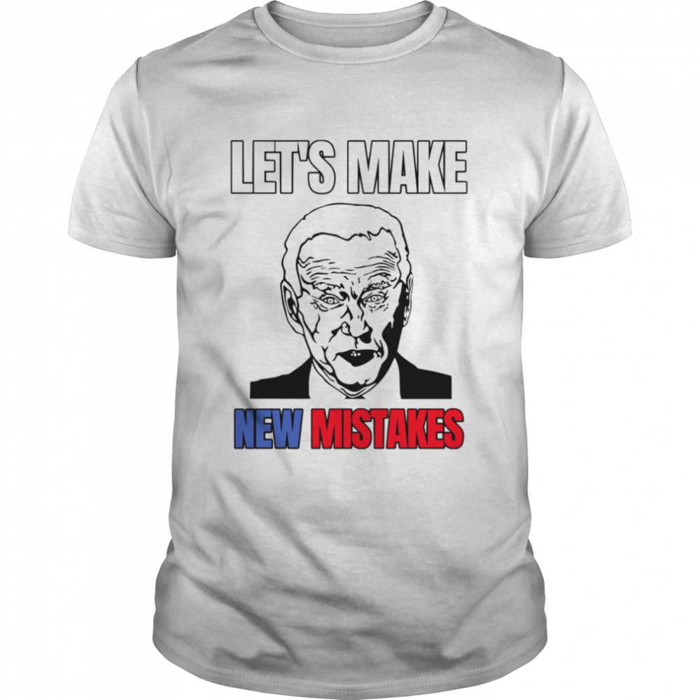 Lets Make New Mistakes Design Anti Biden shirts