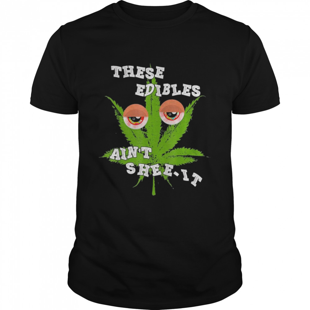 These Edibles Ains’t Shee-it Tee Shirts