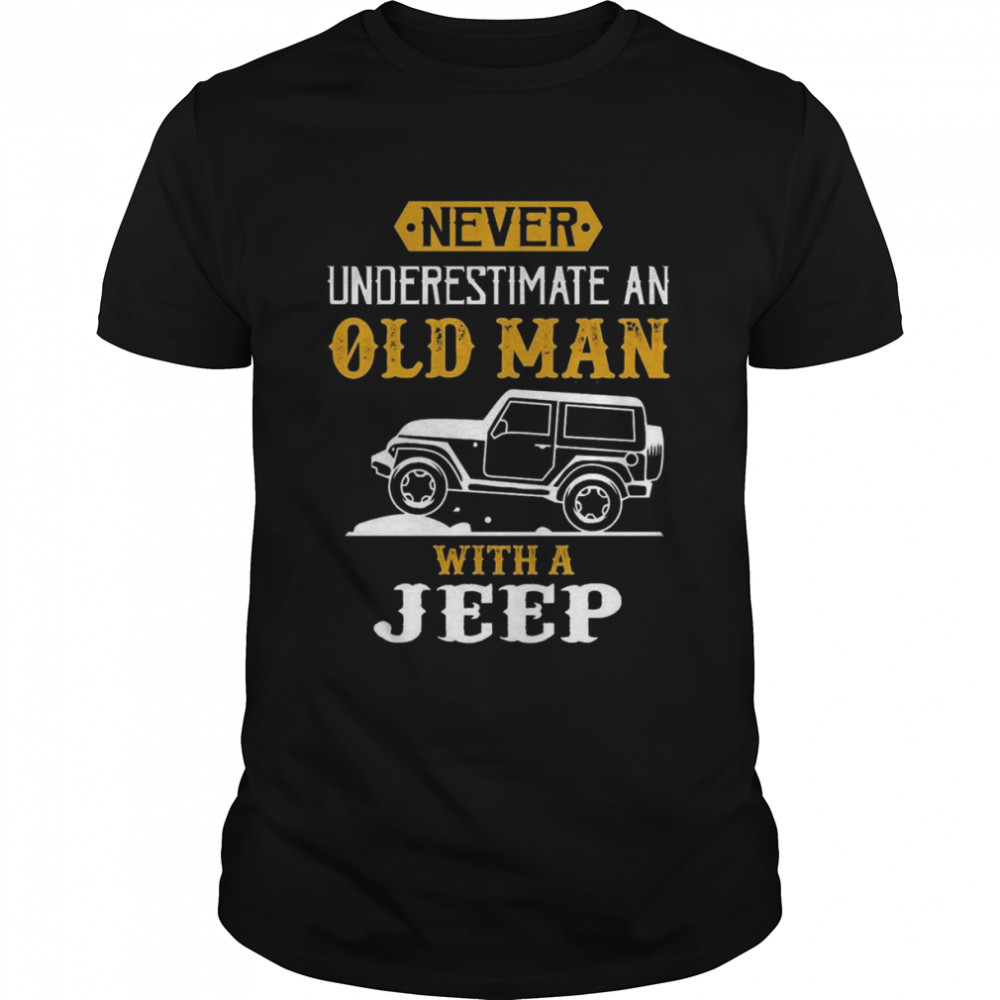 Never Underestimate An Old Man With A Jeep Funny Shirts