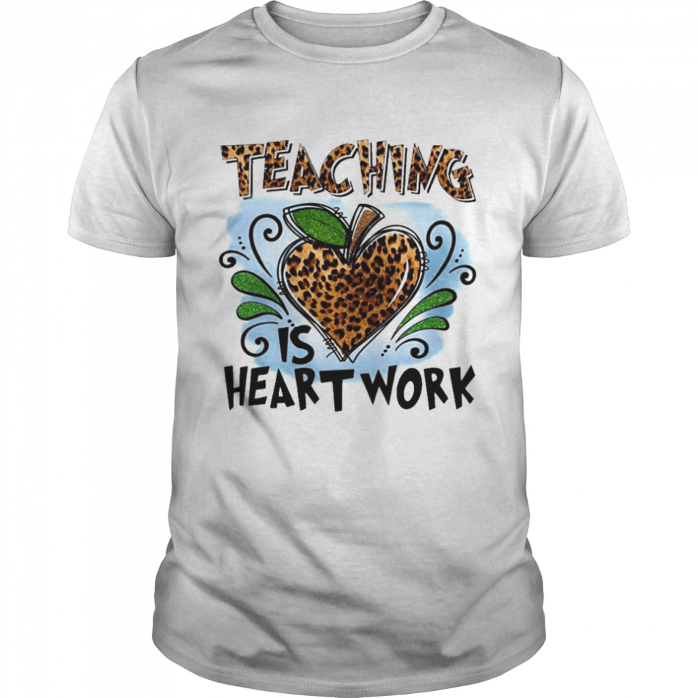 Teaching Is Heart Work Shirts