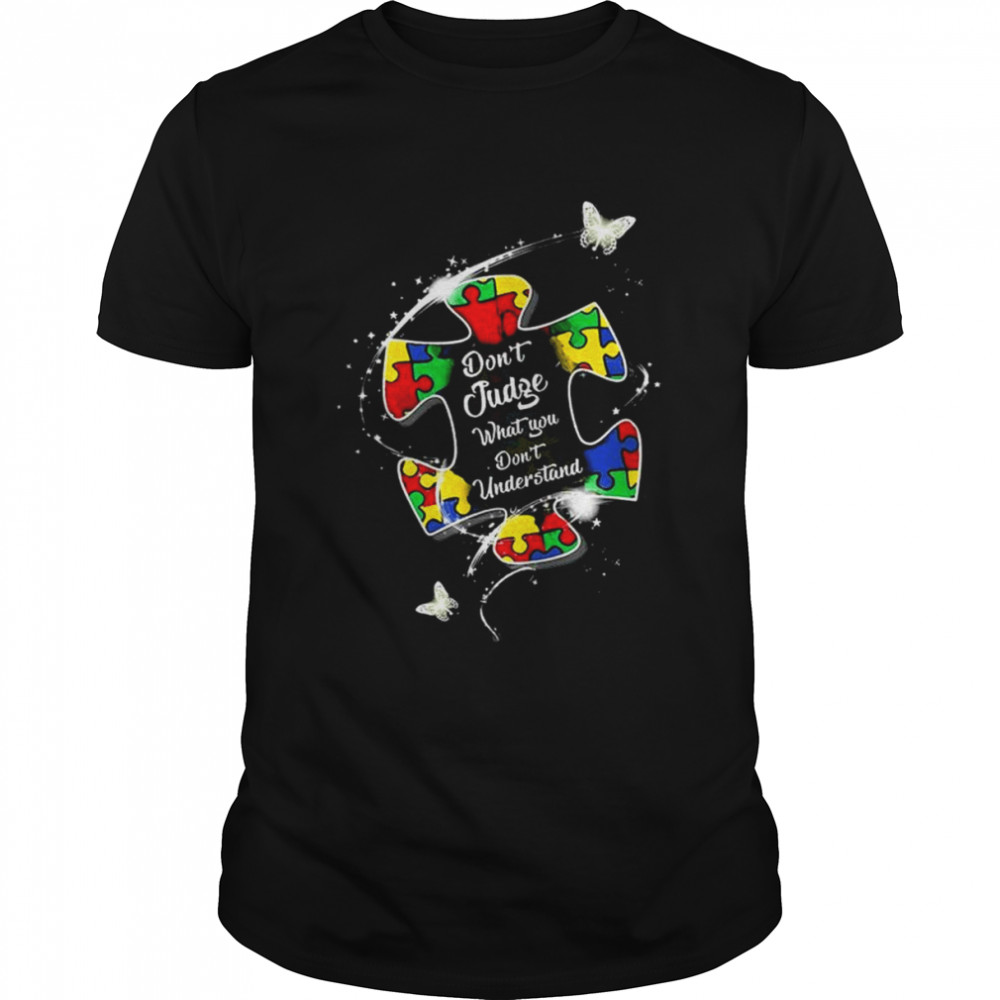 Autism Awareness dons’t judge what you dons’t understand shirts