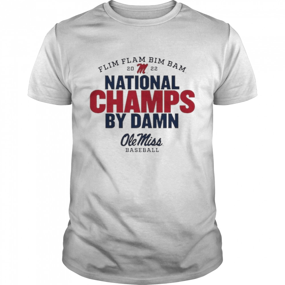 Ole Miss Baseball Flim Flam Bim Bam 2022 National Champions By Damn Shirt