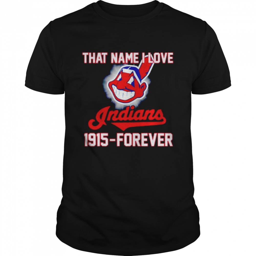 That name i love Indians 1915-forever shirts