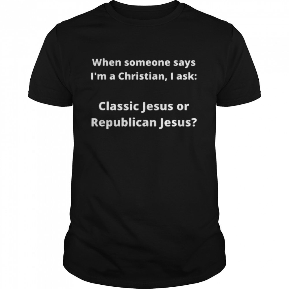 Classic Or Republican Jesus Shirts