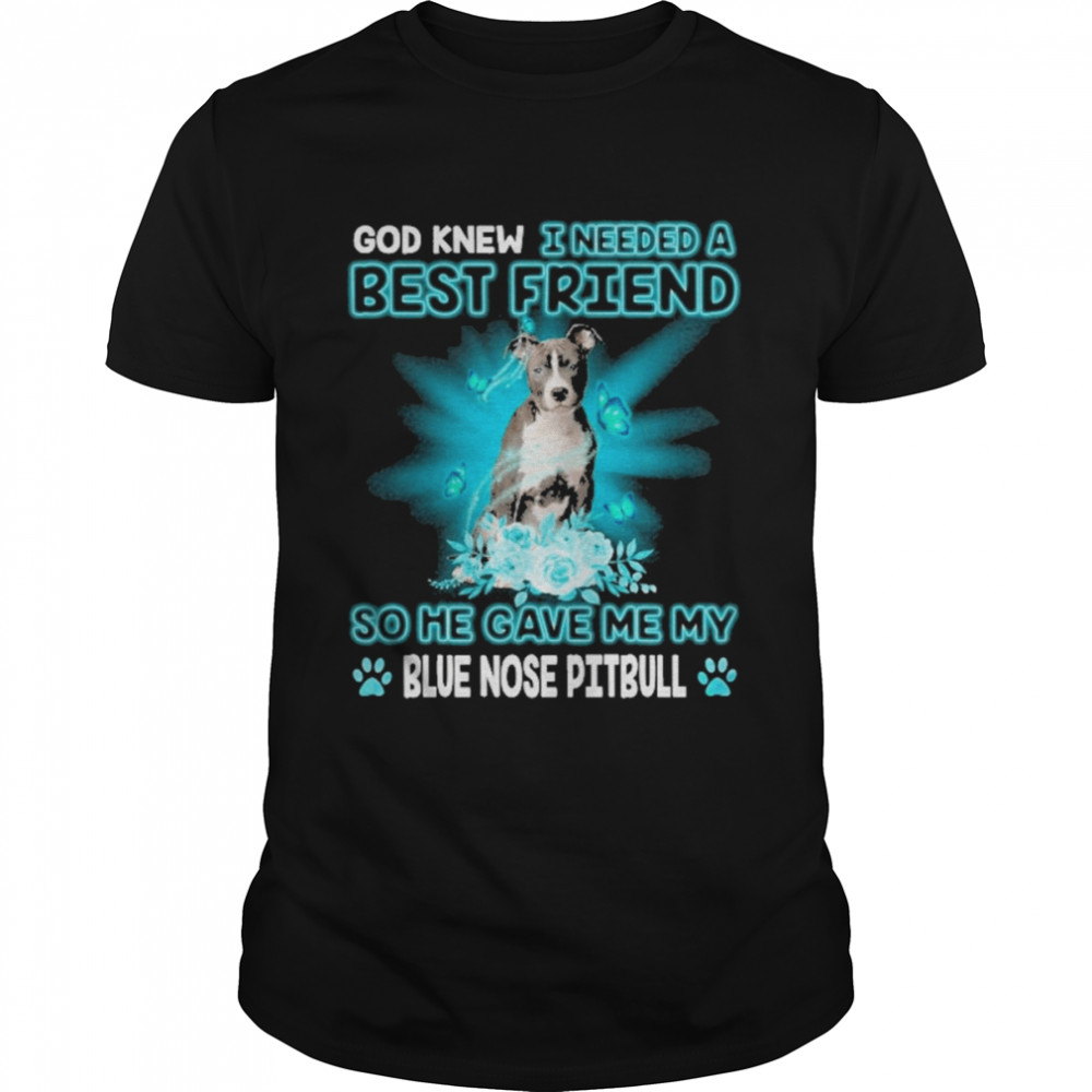 God Knew I Needed A Best Friend So Me Gave Me Blue Nose Pitbull Shirts