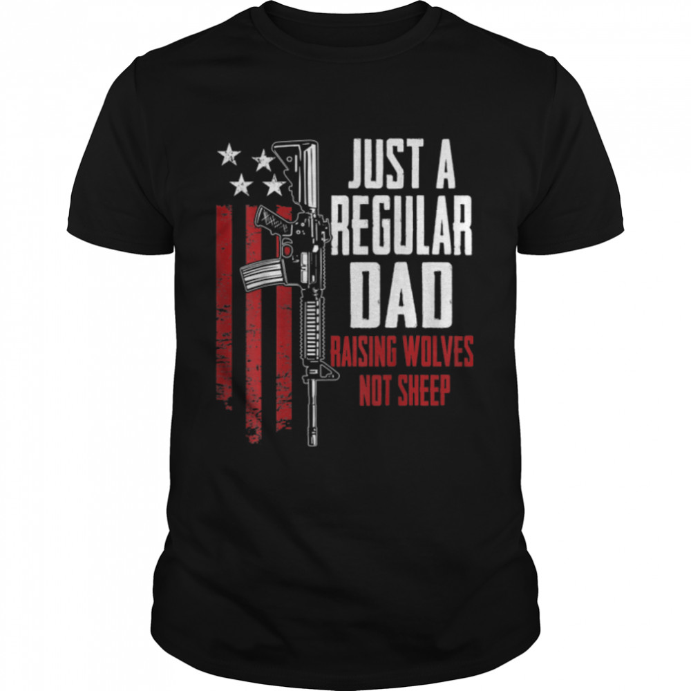 Just A Regular Dad Raising Wolves Not Sheep - Guns T-Shirt B0B4SR591Fs