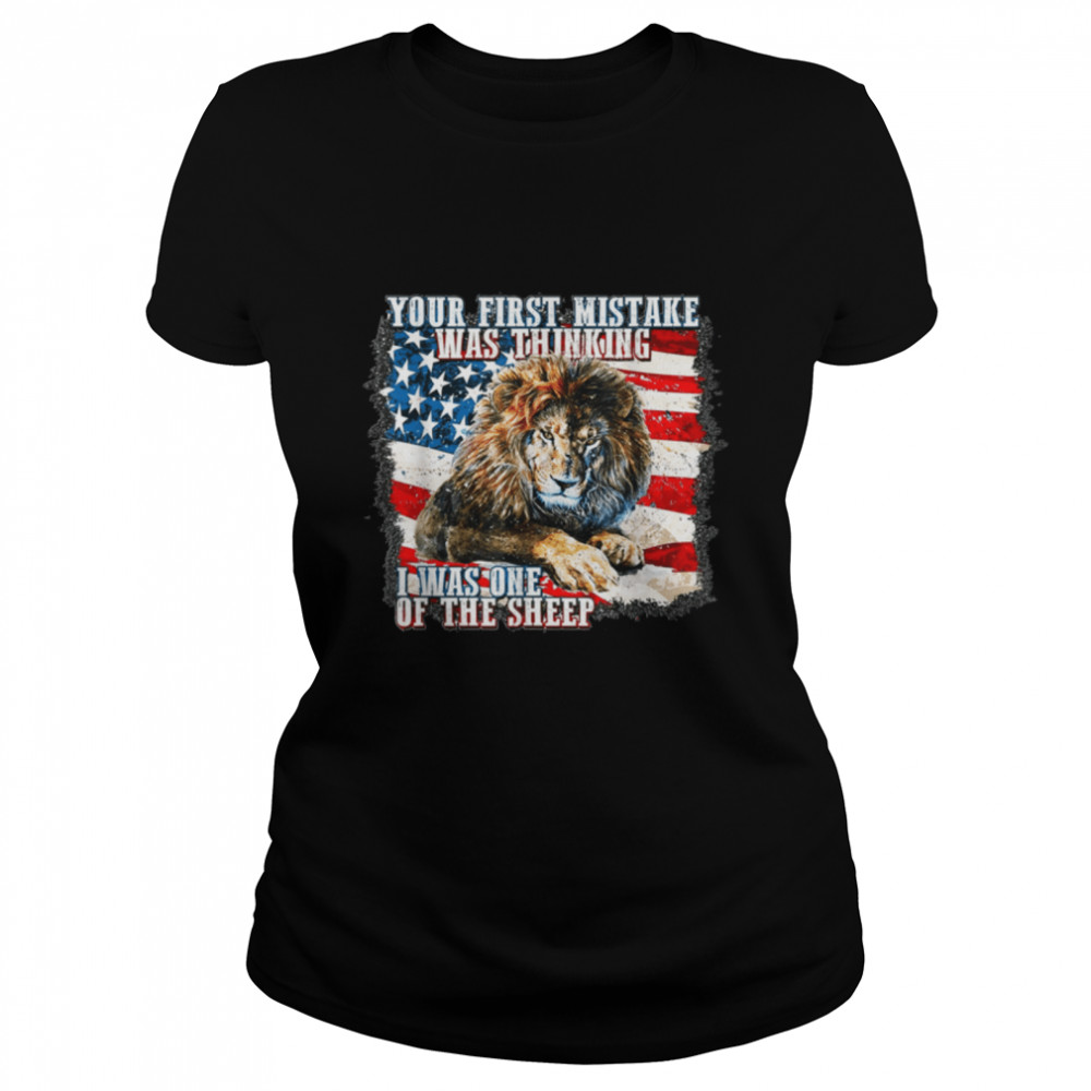 Your first mistake was thinking Lion 4th of July US Flag T- B0B53XBMV5 Classic Women's T-shirt