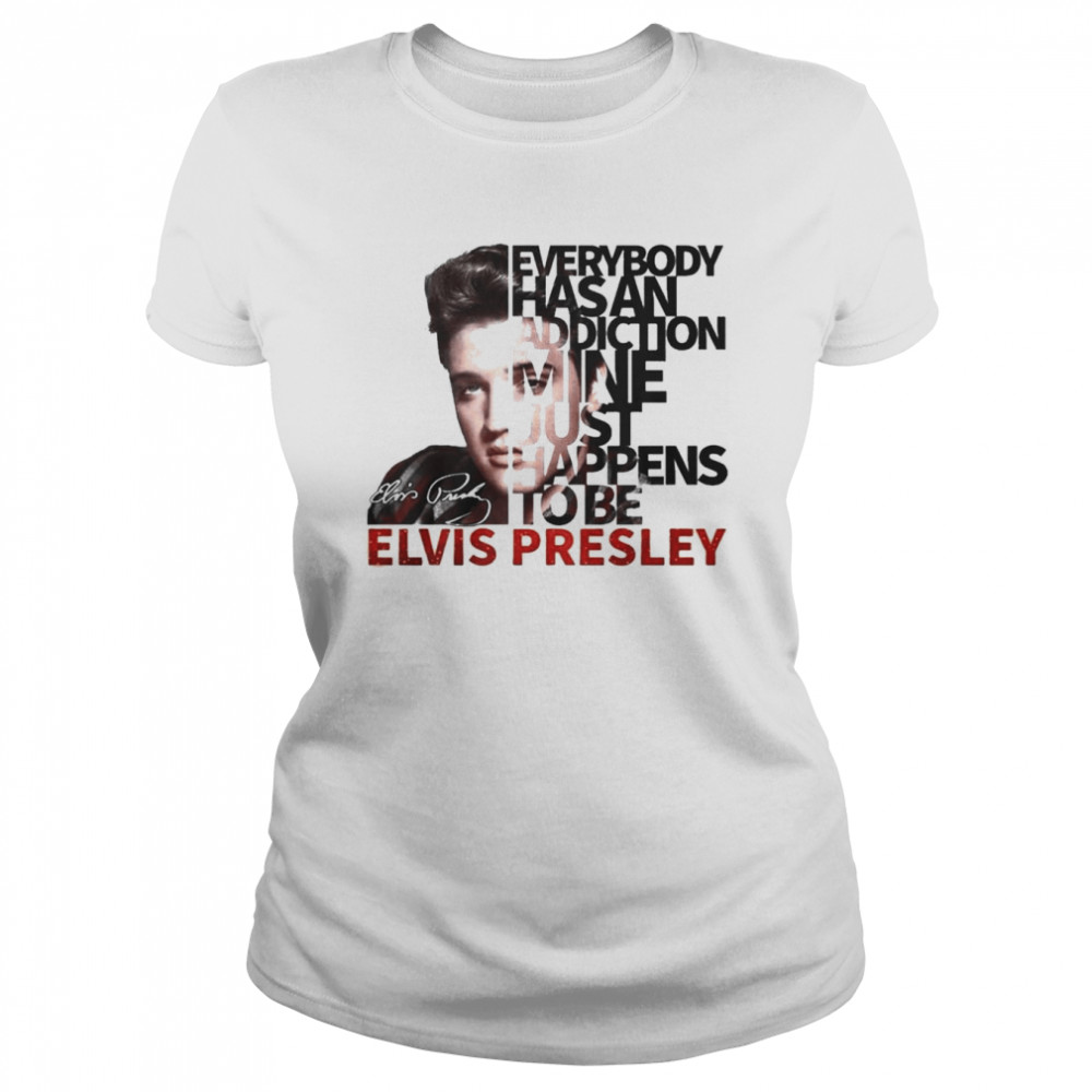 Everybody Has An Addiction Mine Just Happens To Be Elvis Presley 2022 Signatures  Classic Women's T-shirt